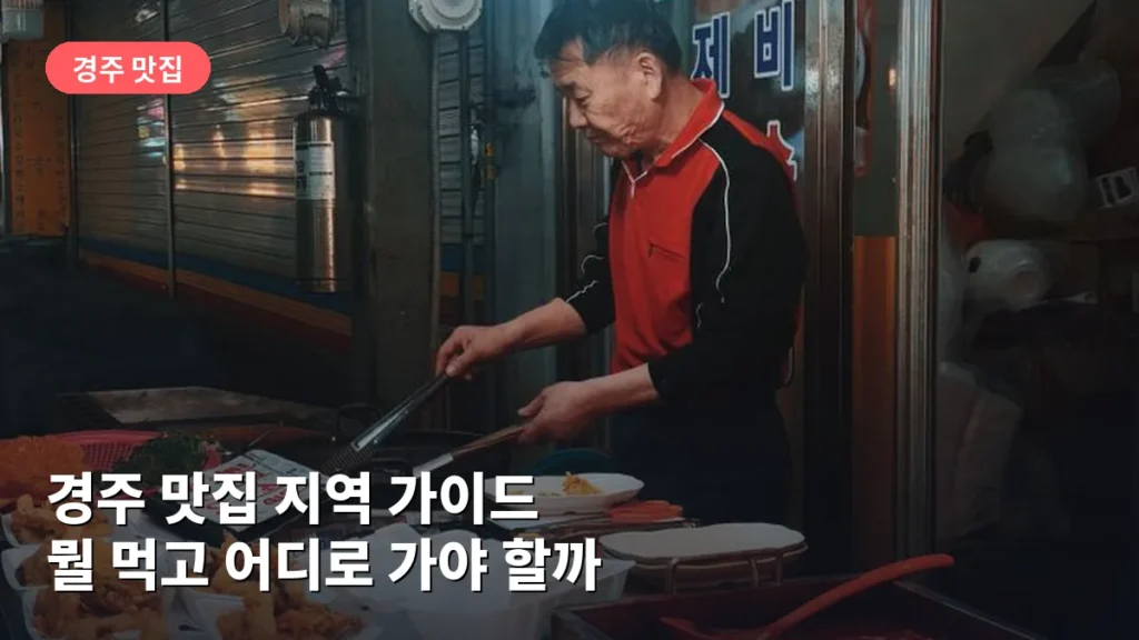 경주 맛집 지역 가이드: 뭘 먹고 어디로 가야 할까