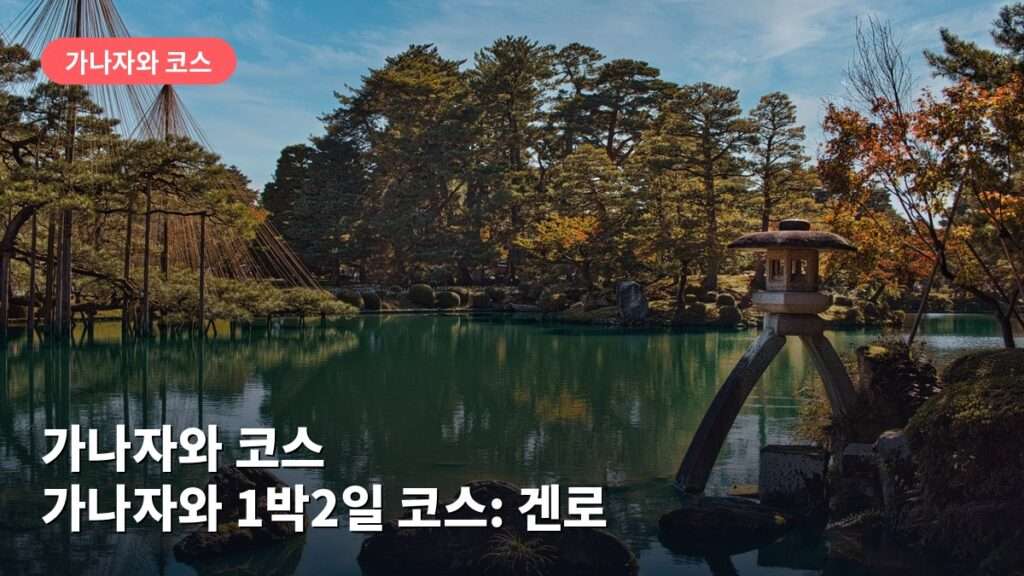 가나자와 1박2일 코스: 겐로쿠엔 정원·가나자와성 둘러보기