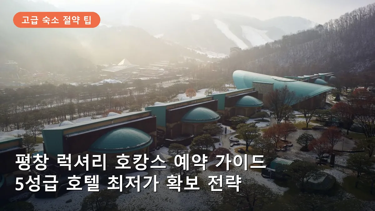 평창 럭셔리 호캉스 예약 가이드: 5성급 호텔 최저가 확보 전략