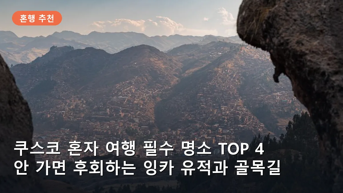 쿠스코 혼자 여행 필수 명소 TOP 4: 안 가면 후회하는 잉카 유적과 골목길