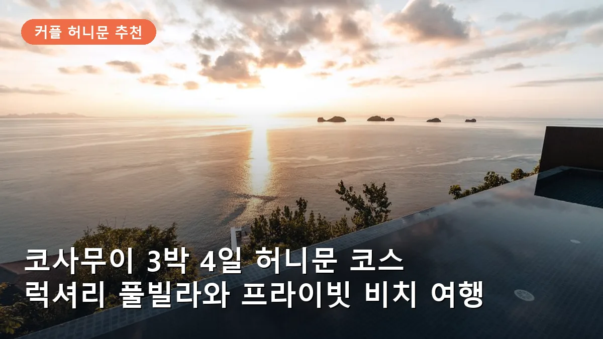코사무이 3박 4일 허니문 코스: 럭셔리 풀빌라와 프라이빗 비치로 완성하는 완벽한 휴식