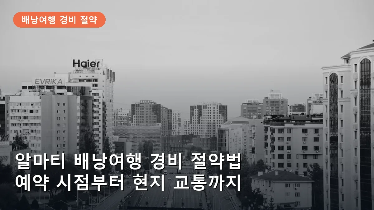 알마티 배낭여행 경비 절약법: 항공권·현지 교통·숙소 예약 꿀팁