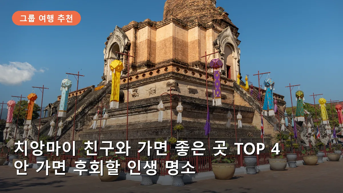 치앙마이 친구와 가면 좋은 곳 TOP 4: 안 가면 후회할 인생 명소