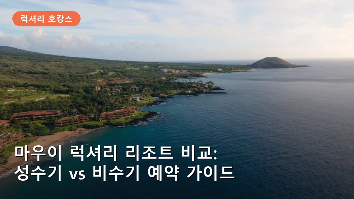 마우이 럭셔리 리조트 비교: 성수기 vs 비수기 가격 및 예약 타이밍 가이드