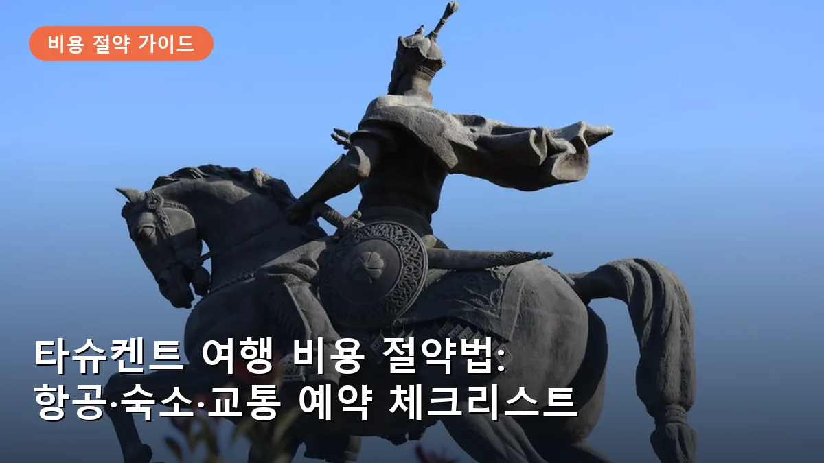 타슈켄트 여행 비용 절약법: 항공·숙소·교통 예약 체크리스트
