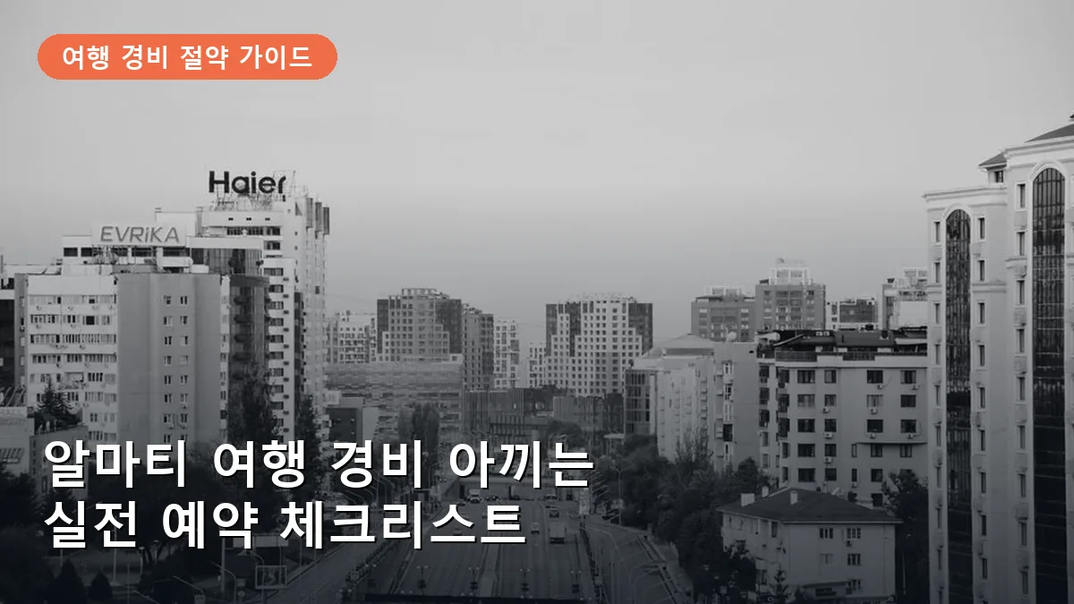 알마티 여행 경비 아끼는 예약 꿀팁: 항공권·숙소·교통 효율적인 비교 전략