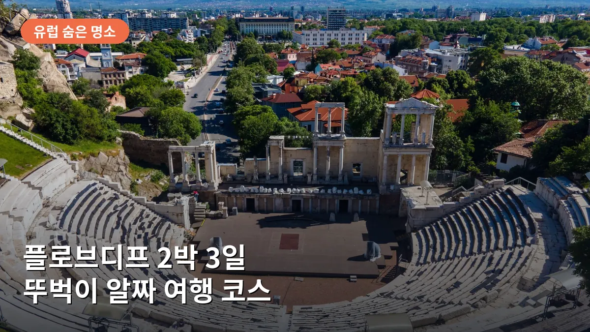 플로브디프 2박 3일 여행 코스: 유럽에서 가장 오래된 도시를 즐기는 뚜벅이 실전 루트