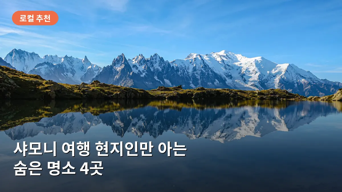 샤모니 여행 현지인만 아는 숨은 명소 4곳: 알프스 대자연을 독점하는 로컬 스팟